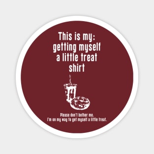 Getting Myself a Little Treat: Newest funny design quote saying "this is my: Getting Myself a Little Treat shirt" Magnet